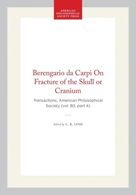 Berengario Da Carpi on Fracture of the Skull or Cranium: Transactions, American Philosophical Society (Vol. 80, Part 4) by Lind, L. R.