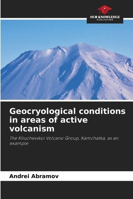 Geocryological conditions in areas of active volcanism by Abramov, Andrei