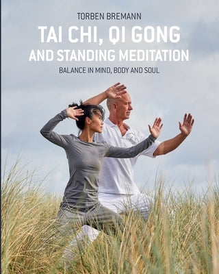 Tai Chi, Qi Gong and Standing Meditation: Balance in mind, body and soul by Hansen, Peter Gyde