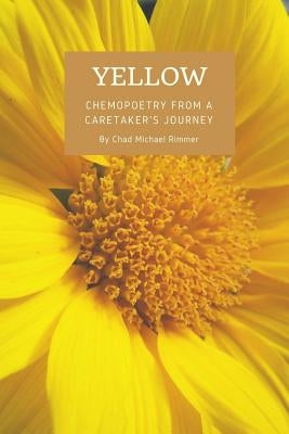 Yellow: chemopoetry from a caretaker's journey by Rimmer, Chad Michael