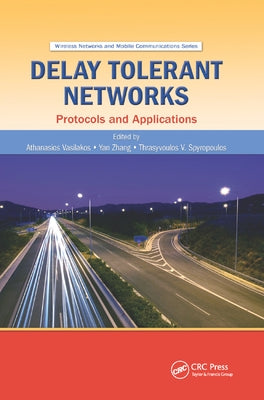 Delay Tolerant Networks: Protocols and Applications by Vasilakos, Athanasios V.