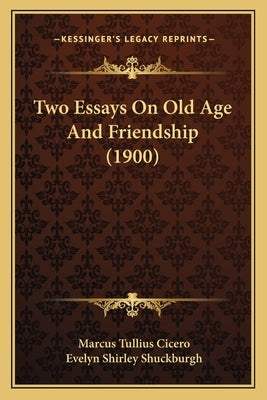 Two Essays On Old Age And Friendship (1900) by Cicero, Marcus Tullius