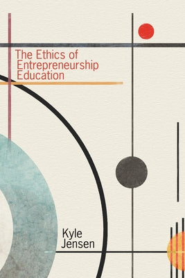 The Ethics of Entrepreneurship Education by Jensen, Kyle