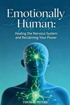 Emotionally Human: Healing the nervous system and reclaiming your power. by Peters, Thomas