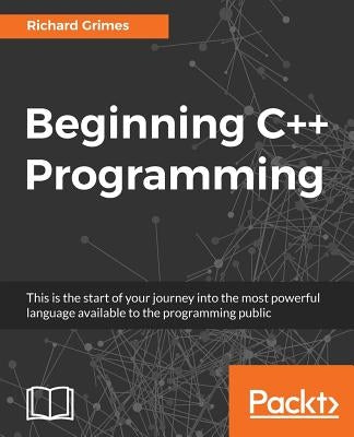 Beginning C++ Programming: Modern C++ at your fingertips! by Grimes, Richard