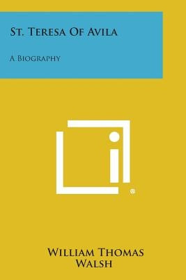 St. Teresa of Avila: A Biography by Walsh, William Thomas