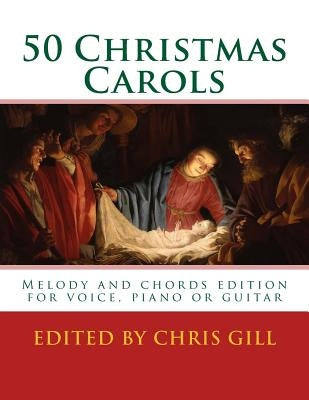 50 Christmas Carols: Melody and chords edition - for voice, piano or guitar by Gill, Chris