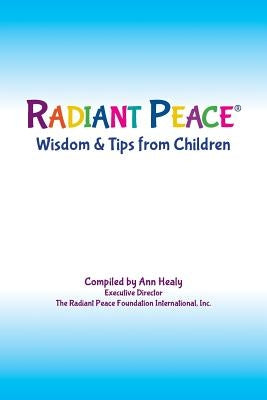 Radiant Peace(R), Wisdom & Tips from Children by Healy, Ann