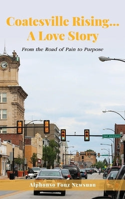 Coatesville Rising... A Love Story: From the Road of Pain to Purpose by Newsuan, Alphonso 'Fonz'