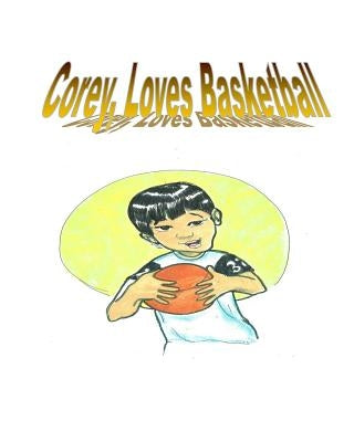 Corey Loves Basketball: The story is of a young boy who wishes to be the best in what he do by Wofford, Sylvester