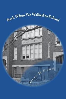 Back When We Walked to School by Fisher, Scott M.