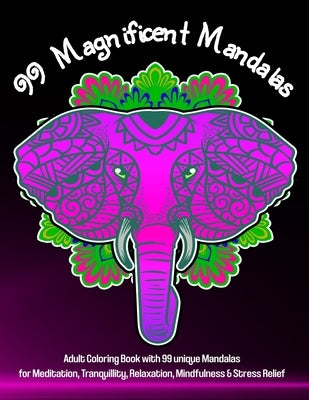 99 Magnificent Mandalas: A Coloring Book for Adults for Stress Relief, Relaxation, Meditation, Tranquillity, Happiness and Mindful Moments of Creativi by Art, Pioletta
