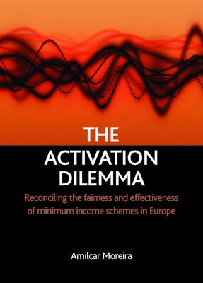The Activation Dilemma: Reconciling the Fairness and Effectiveness of Minimum Income Schemes in Europe by Moreira, Amilcar