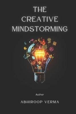 The Creative Mindstorming: Rewiring Your Brain for Limitless Creativity by Verma, Abhiroop