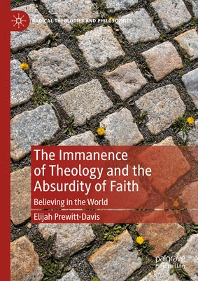 The Immanence of Theology and the Absurdity of Faith: Believing in the World by Prewitt-Davis, Elijah