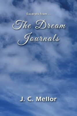 Excerpts from ... The Dream Journals by Mellor, J. C.