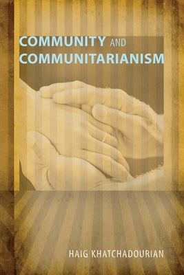 Community and Communitarianism by Khatchadourian, Haig A.