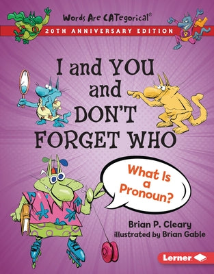 I and You and Don't Forget Who, 20th Anniversary Edition: What Is a Pronoun? by Cleary, Brian P.