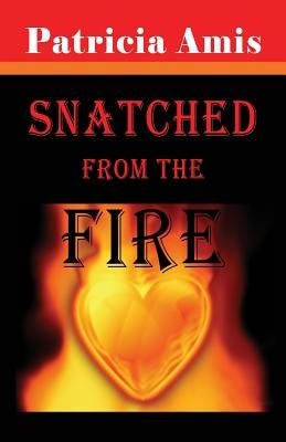 Snatched from the Fire by Amis, Patricia
