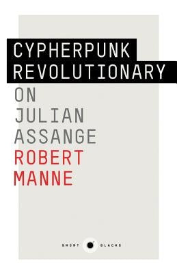 Short Black 9: Cypherpunk Revolutionary: On Julian Assange by Assange, Julian