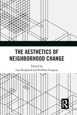 The Aesthetics of Neighborhood Change by Berglund, Lisa