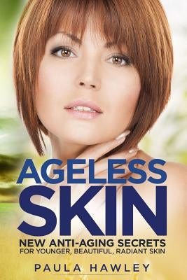 Ageless Skin: New anti-aging secrets for younger, beautiful, radiant skin by Hawley, Paula