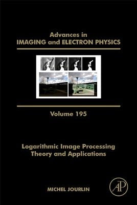 Logarithmic Image Processing: Theory and Applications: Volume 195 by Hawkes, Peter W.