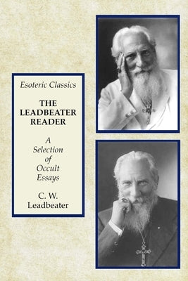 The Leadbeater Reader: A Selection of Occult Essays: Esoteric Classics by Leadbeater, C. W.