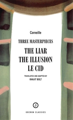 Corneille: Three Masterpieces: The Liar; The Illusion; Le Cid by Corneille, Pierre