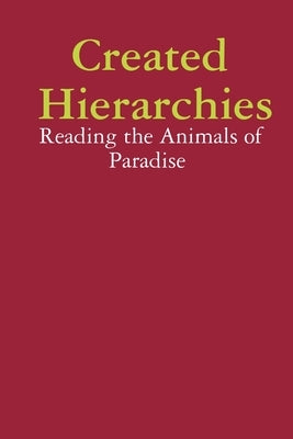 Created Hierarchies: Reading the Animals of Paradise by Liebert, Elisabeth