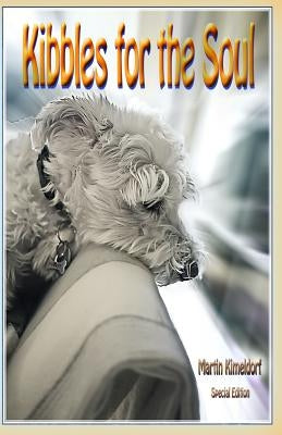 Kibbles for the Soul: Howling at the Fatalism, Joy and Transience of Life by Kimeldorf, Martin