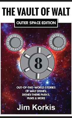 The Vault of Walt Volume 8: Outer Space Edition: Out-of-This-World Stories of Walt Disney, Disney Theme Parks, Films & More by Korkis, Jim