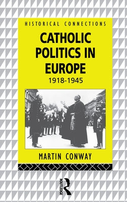 Catholic Politics in Europe, 1918-1945 by Conway, Martin