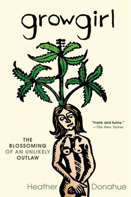 Growgirl: The Blossoming of an Unlikely Outlaw by Donahue, Heather