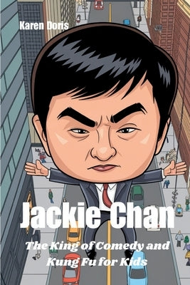 Jackie Chan: The King of Comedy and Kung Fu for Kids by Doris, Karen