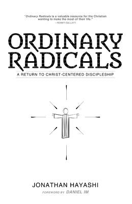 Ordinary Radicals: A Return to Christ-Centered Discipleship by Hayashi, Jonathan