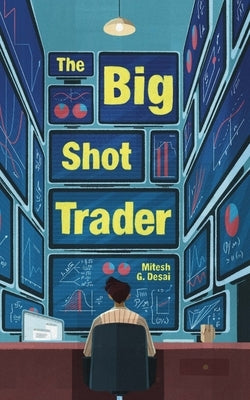 The Big Shot Trader by Desai, Mitesh Girish