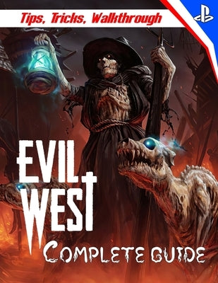 Evil West: COMPLETE GUIDE: Everything You Need To Know About Evil West Game; A Detailed Guide by Milardovic, Mario