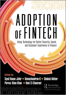 The Adoption of Fintech: Using Technology for Better Security, Speed, and Customer Experience in Finance by Hasan Jafar, Syed