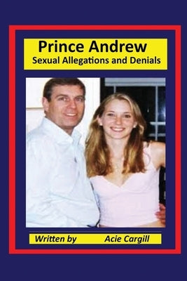 Prince Andrew - Sexual Allegations and Denials by Cargill, Acie