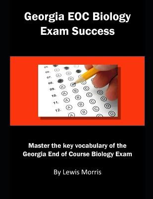 Georgia Eoc Biology Exam Success: Master the Key Vocabulary of the Georgia End of Course Biology Exam by Morris, Lewis