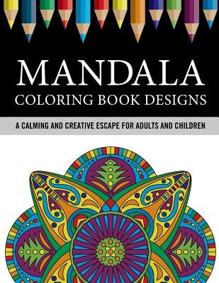 Mandala Coloring Book Designs: A Calming and Creative Escape for Adults and Children by Enterline, Jason S.
