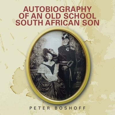 Autobiography of an Old School South African Son by Boshoff, Peter