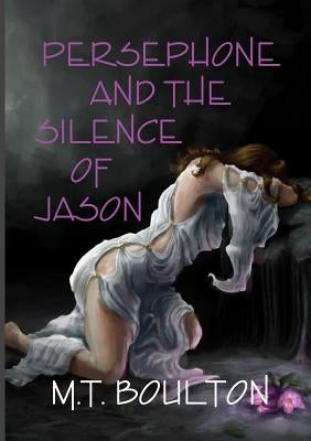 Persephone and the Silence of Jason by Boulton, M. T.