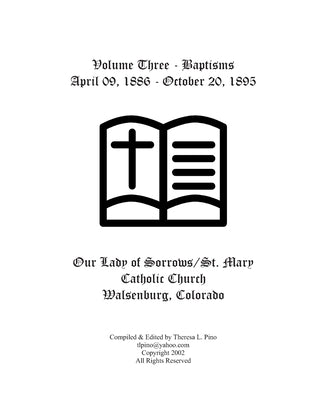 St. Mary Catholic Church Baptisms, Walsenburg, CO: Volume Three - April 09, 1886 - October 20, 1895 by Pino, Theresa L.