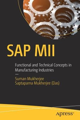 SAP MII: Functional and Technical Concepts in Manufacturing Industries by Mukherjee, Suman