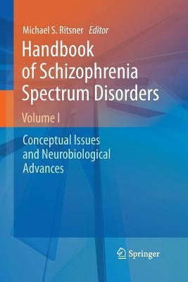 Handbook of Schizophrenia Spectrum Disorders, Volume I: Conceptual Issues and Neurobiological Advances by Ritsner, Michael S.