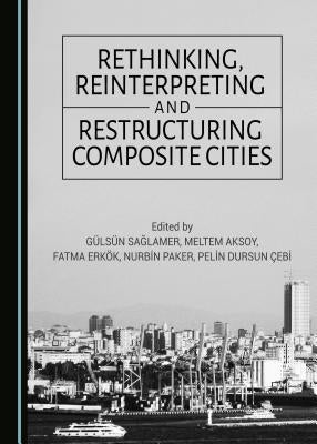 Rethinking, Reinterpreting and Restructuring Composite Cities by Aksoy, Meltem