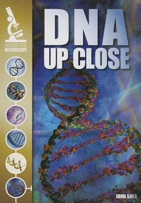 DNA Up Close by Shea, John M.