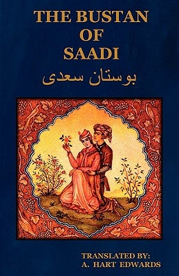 The Bustan of Saadi (the Garden of Saadi): Translated from Persian with an Introduction by A. Hart Edwards by Hart, Edwards A.